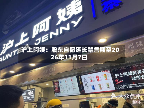 沪上阿姨：股东自愿延长禁售期至2026年11月7日