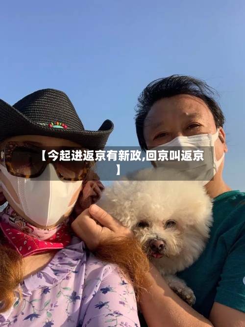 【今起进返京有新政,回京叫返京】