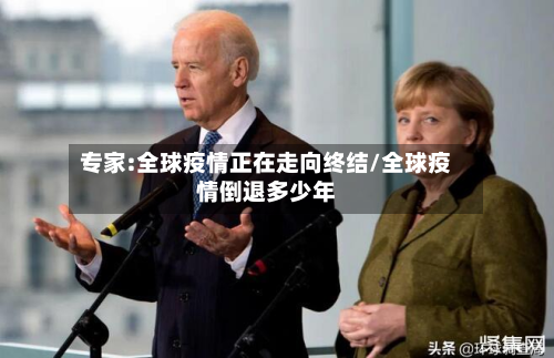 专家:全球疫情正在走向终结/全球疫情倒退多少年