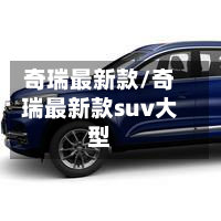 奇瑞最新款/奇瑞最新款suv大型-第2张图片