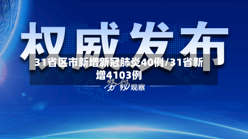 31省区市新增新冠肺炎40例/31省新增4103例-第2张图片