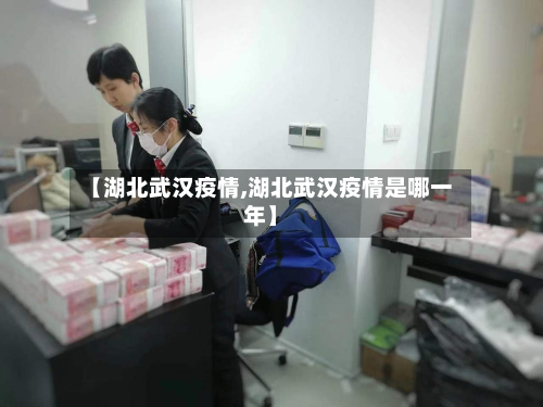 【湖北武汉疫情,湖北武汉疫情是哪一年】-第2张图片