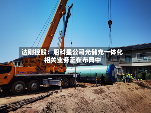 达刚控股:恩科星公司光储充一体化相关业务正在布局中-第3张图片