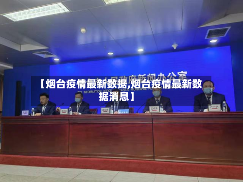 【烟台疫情最新数据,烟台疫情最新数据消息】