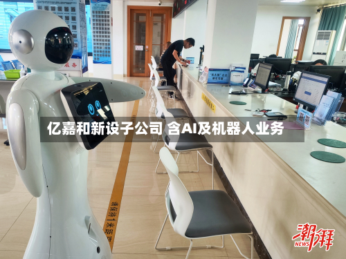 亿嘉和新设子公司 含AI及机器人业务-第3张图片