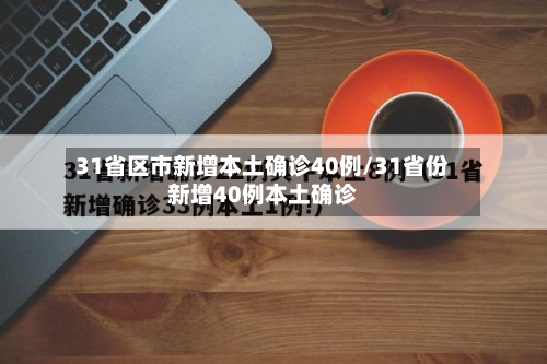 31省区市新增本土确诊40例/31省份新增40例本土确诊