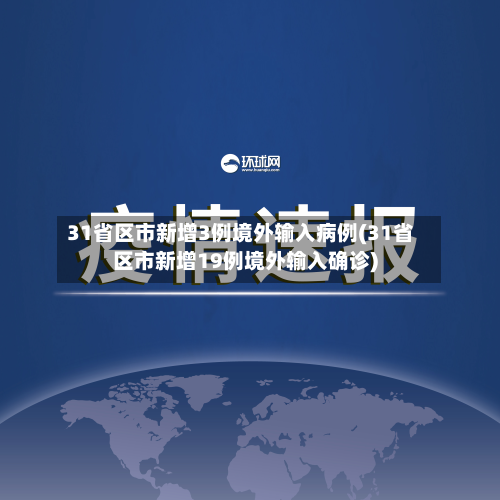 31省区市新增3例境外输入病例(31省区市新增19例境外输入确诊)