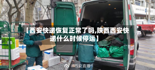 【西安快递恢复正常了吗,陕西西安快递什么时候停运】-第2张图片