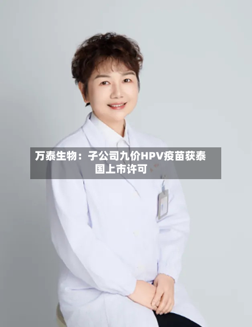 万泰生物：子公司九价HPV疫苗获泰国上市许可