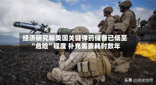 经济研究称美国关键弹药储备已低至“危险”程度 补充需要耗时数年-第2张图片