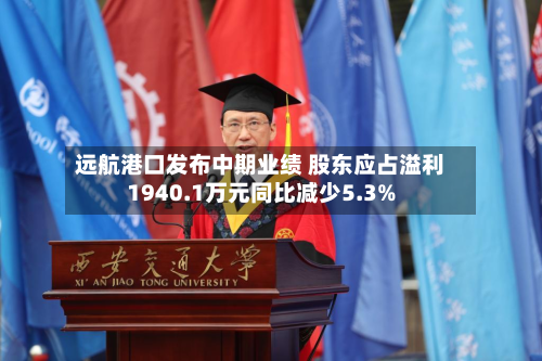 远航港口发布中期业绩 股东应占溢利1940.1万元同比减少5.3%-第1张图片