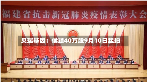 贝瑞基因:侯颖40万股9月10日起拍-第1张图片