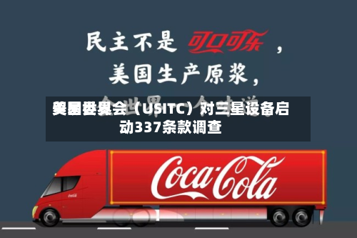 美国世界贸易委员会（USITC）对三星设备启动337条款调查-第3张图片