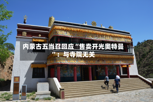 内蒙古五当召回应“售卖开光奥特曼”：与寺院无关