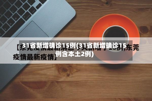 31省新增确诊15例(31省新增确诊15例含本土2例)-第3张图片