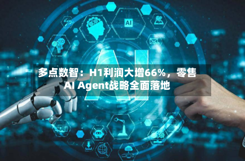 多点数智：H1利润大增66%，零售AI Agent战略全面落地-第2张图片