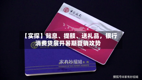 【实探】贴息、提额、送礼品，银行消费贷展开暑期营销攻势