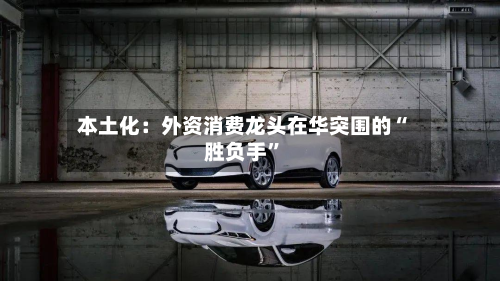 本土化：外资消费龙头在华突围的“胜负手”-第2张图片
