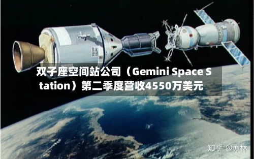 双子座空间站公司（Gemini Space Station）第二季度营收4550万美元