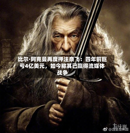 比尔·阿克曼再度押注奈飞：四年前巨亏4亿美元，如今称其已赢得流媒体战争-第3张图片