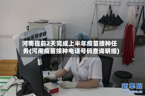 河南提前2天完成上半年疫苗接种任务(河南疫苗接种电话号码查询明细)-第2张图片