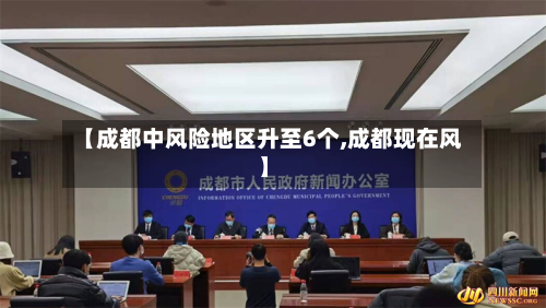 【成都中风险地区升至6个,成都现在风】