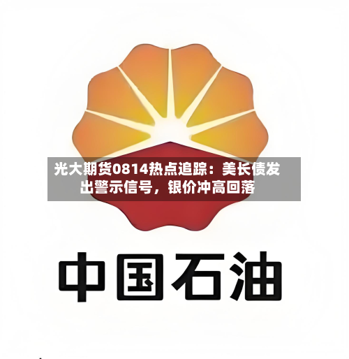 光大期货0814热点追踪：美长债发出警示信号	，银价冲高回落-第1张图片