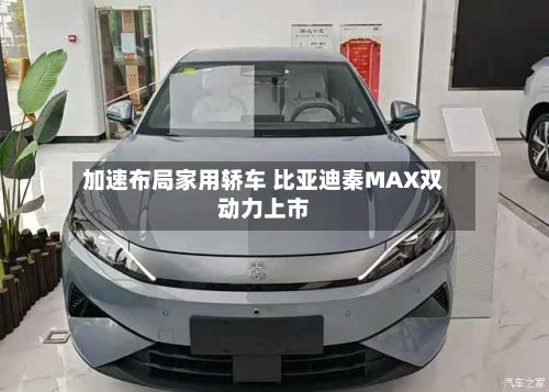 加速布局家用轿车 比亚迪秦MAX双动力上市-第1张图片
