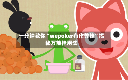 一分钟教你“wepoker有作弊挂”揭秘万能挂用法