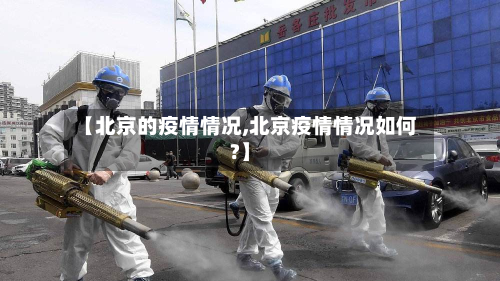 【北京的疫情情况,北京疫情情况如何?】