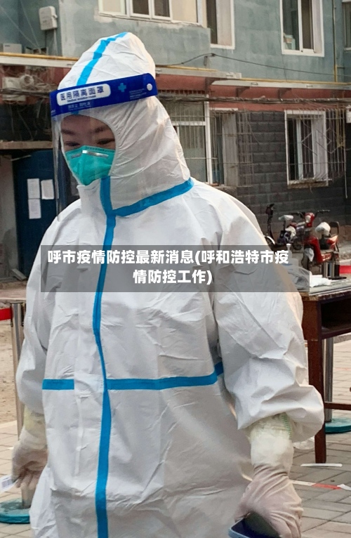 呼市疫情防控最新消息(呼和浩特市疫情防控工作)-第2张图片