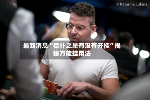 最新消息“德扑之星有没有开挂	”揭秘万能挂用法-第2张图片