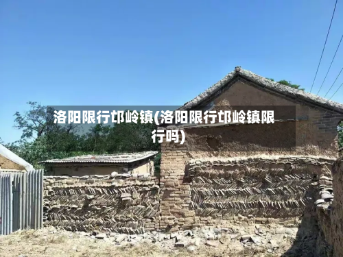 洛阳限行邙岭镇(洛阳限行邙岭镇限行吗)-第2张图片