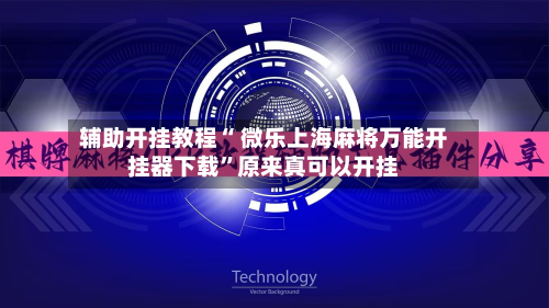 辅助开挂教程“ 微乐上海麻将万能开挂器下载	”原来真可以开挂-第2张图片