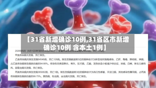 【31省新增确诊10例,31省区市新增确诊10例 含本土1例】