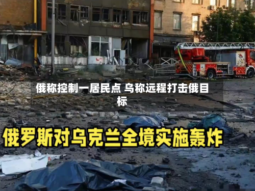 俄称控制一居民点 乌称远程打击俄目标-第1张图片