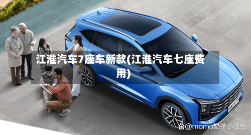 江淮汽车7座车新款(江淮汽车七座费用)-第3张图片