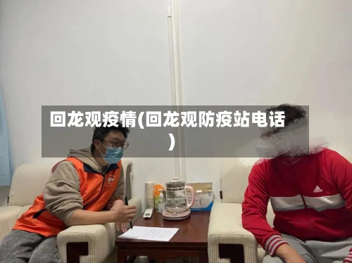 回龙观疫情(回龙观防疫站电话)-第3张图片