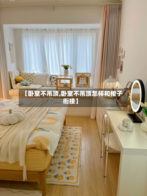 【卧室不吊顶,卧室不吊顶怎样和柜子衔接】-第2张图片