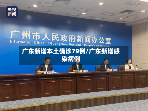 广东新增本土确诊79例/广东新增感染病例