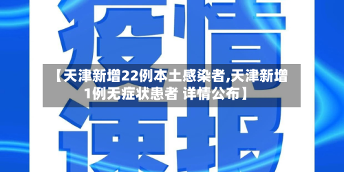 【天津新增22例本土感染者,天津新增1例无症状患者 详情公布】-第2张图片