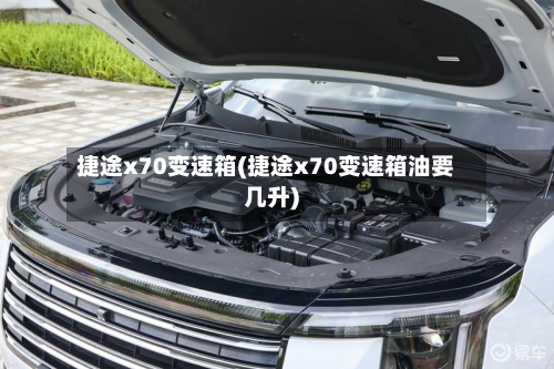 捷途x70变速箱(捷途x70变速箱油要几升)