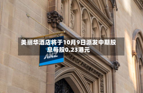 美丽华酒店将于10月9日派发中期股息每股0.23港元-第2张图片