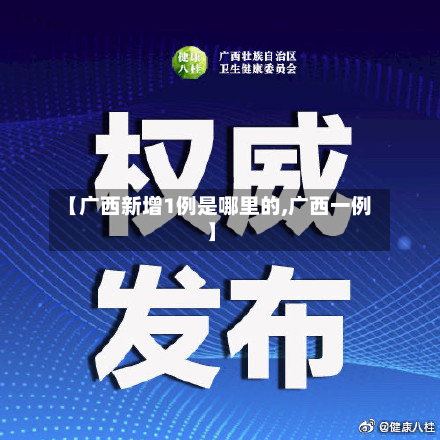 【广西新增1例是哪里的,广西一例】-第2张图片