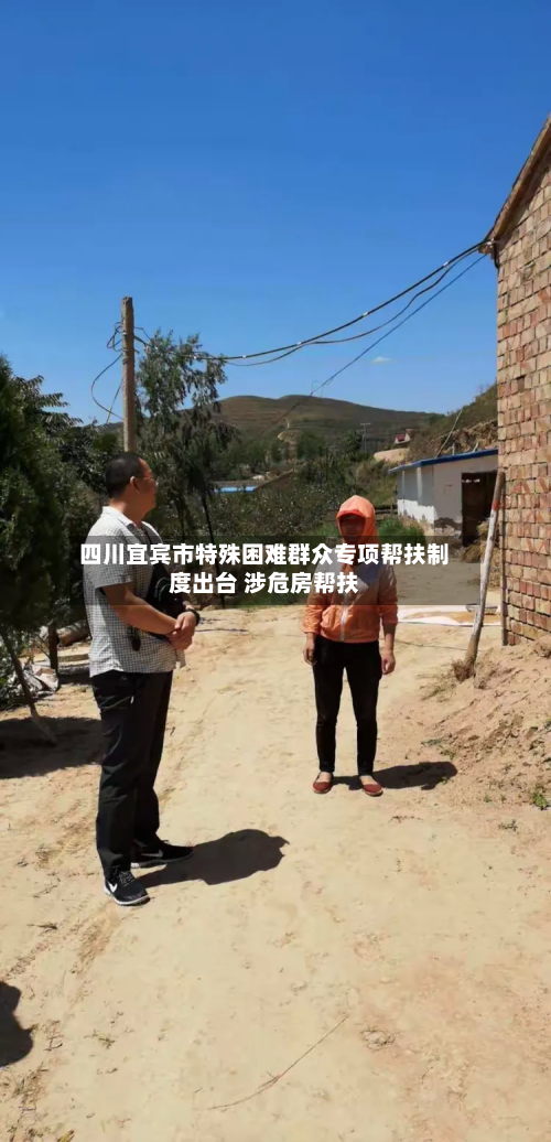四川宜宾市特殊困难群众专项帮扶制度出台 涉危房帮扶-第2张图片
