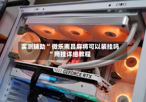 实测辅助“ 微乐南昌麻将可以装挂吗”用挂详细教程-第1张图片