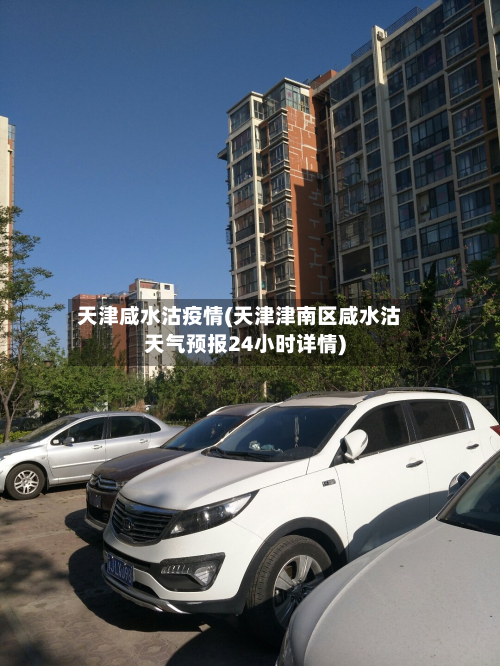 天津咸水沽疫情(天津津南区咸水沽天气预报24小时详情)