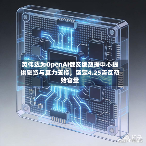 英伟达为OpenAI俄亥俄数据中心提供融资与算力支持，锁定4.25吉瓦初始容量