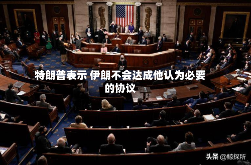 特朗普表示 伊朗不会达成他认为必要的协议