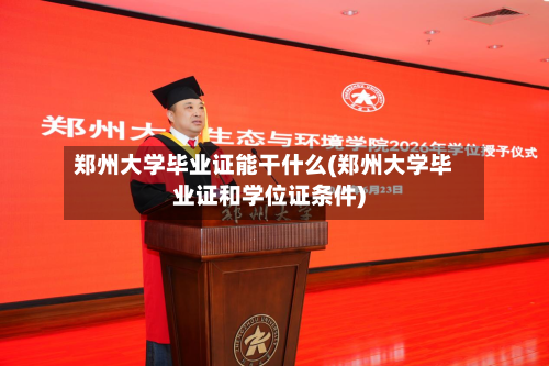 郑州大学毕业证能干什么(郑州大学毕业证和学位证条件)-第2张图片